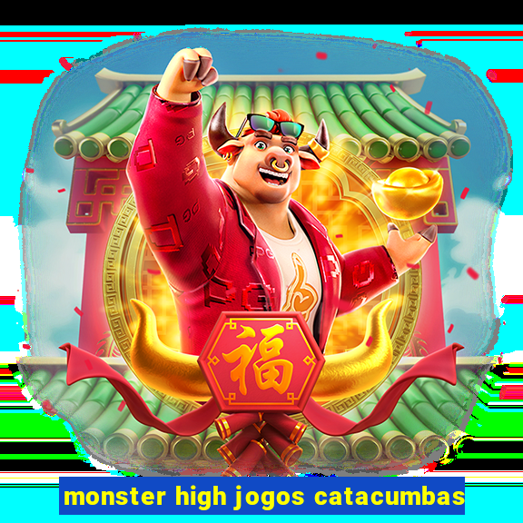 monster high jogos catacumbas